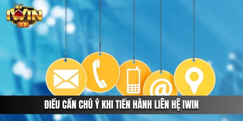 Điều cần chú ý khi tiến hành liên hệ IWIN