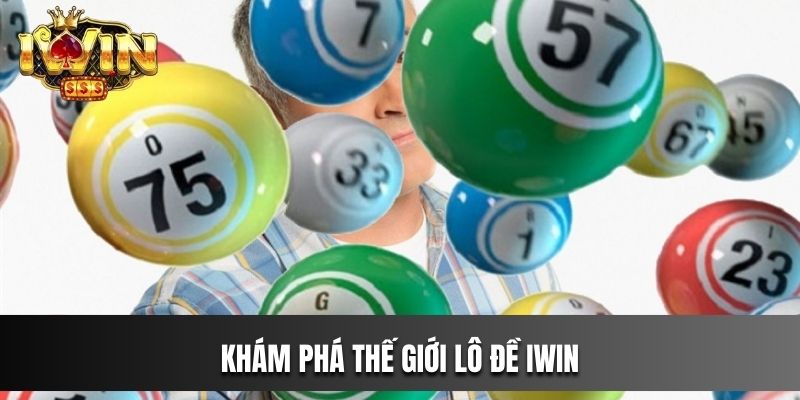Khám phá thế giới Lô Đề IWIN