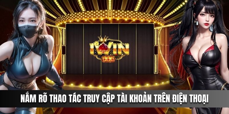 Nắm rõ thao tác truy cập tài khoản trên điện thoại