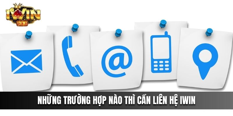 Những trường hợp nào thì cần liên hệ IWIN