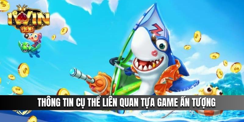 Thông tin cụ thể liên quan tựa game ấn tượng