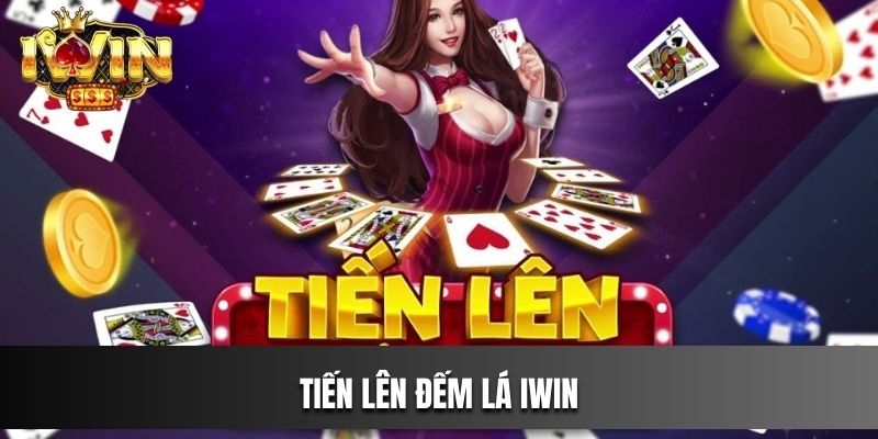 Khám Phá Luật Chơi Tiến Lên Đếm Lá IWIN Từ A Đến Z
